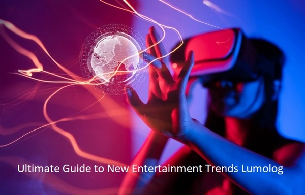 Ultimate Guide to New Entertainment Trends Lumolog